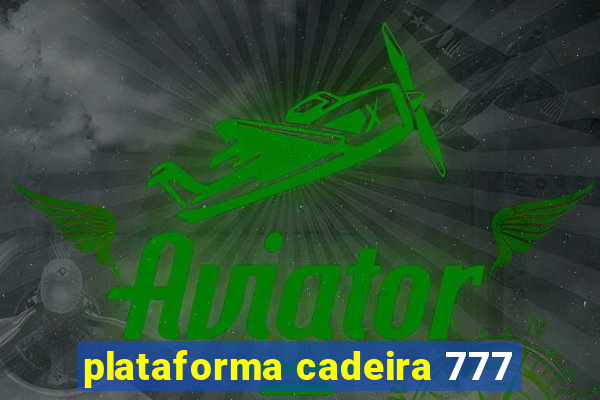 plataforma cadeira 777